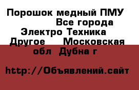 Порошок медный ПМУ 99, 9999 - Все города Электро-Техника » Другое   . Московская обл.,Дубна г.